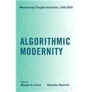 Algorithmic Modernity Mechanizing Thought and Action, 1500-2000