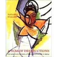 A Sum of Destructions; Picasso's Cultures and the Creation of Cubism