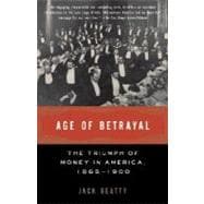 Age of Betrayal The Triumph of Money in America, 1865-1900