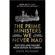 The Prime Ministers We Never Had Success and Failure from Butler to Corbyn
