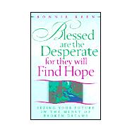 Blessed Are the Desperate for They Will Find Hope : Seeing Your Future in the Midst of Broken Dreams