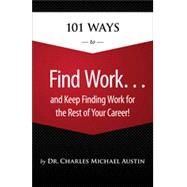 101 Ways to Find Work ...and Keep Finding Work for the Rest of Your Career!, 1st Edition