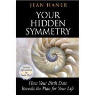 Your Hidden Symmetry How Your Birth Date Reveals the Plan for Your Life