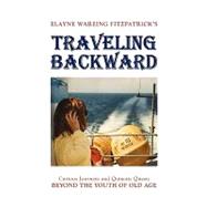 Traveling Backward: Curious Journeys and Quixotic Quests Beyond the Youth of Old Age