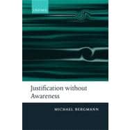 Justification without Awareness A Defense of Epistemic Externalism