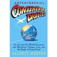 Adventures of a Continental Drifter An Around-the-World Excursion into Weirdness, Danger, Lust, and the Perils of Street Food
