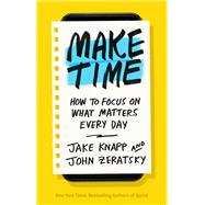 Make Time How to Focus on What Matters Every Day