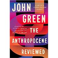 The Anthropocene Reviewed Essays on a Human-Centered Planet