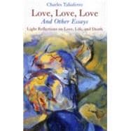 Love, Love, Love: Light Reflections on Love, LIfe and Death, And Other Essays