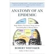 Anatomy of an Epidemic Magic Bullets, Psychiatric Drugs, and the Astonishing Rise of Mental Illness in America