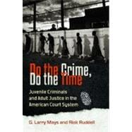 Do the Crime, Do the Time : Juvenile Criminals and Adult Justice in the American Court System