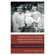 Experiences of Japanese American Women during and after World War II Living in Internment Camps and Rebuilding Life Afterwards