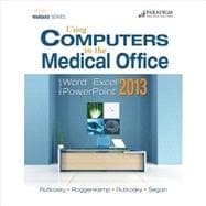 Using Computers in the Medical Office: Microsoft Word, Excel, and PowerPoint 2013
