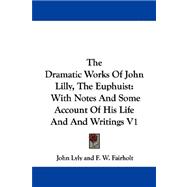 The Dramatic Works Of John Lilly, The Euphuist: With Notes and Some Account of His Life and and Writings
