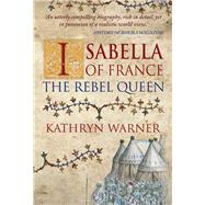 Isabella of France The Rebel Queen