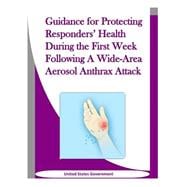 Guidance for Protecting Responders' Health During the First Week Following a Wide-area Aerosol Anthrax Attack