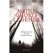 Maine Ghosts and Legends 30 Encounters with the Supernatural