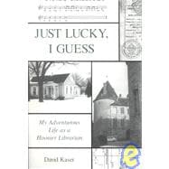 Just Lucky, I Guess : My Adventurous Life as a Hossier Librarian