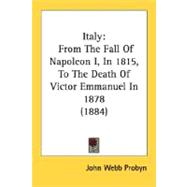Italy : From the Fall of Napoleon I, in 1815, to the Death of Victor Emmanuel In 1878 (1884)