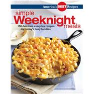 America's Best Recipes Simple Weeknight Meals 150 Delicious Everyday Recipes