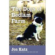 Dogs of Bedlam Farm : An Adventure with Sixteen Sheep, Three Dogs, Two Donkeys, and Me