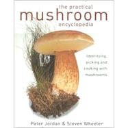 The Practical Mushroom Encyclopedia: Identifying, Picking and Cooking With Mushrooms