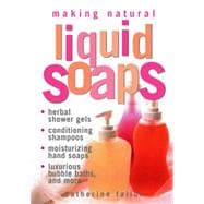 Making Natural Liquid Soaps Herbal Shower Gels, Conditioning Shampoos,  Moisturizing Hand Soaps, Luxurious Bubble Baths, and more