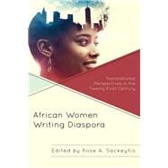 African Women Writing Diaspora Transnational Perspectives in the Twenty-First Century