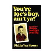 You're Joe's Boy, Ain't Ya?: Life's Lessons for Living, Loving & Leading