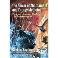 The Power of Shamanism and Energy Medicine Personal Stories of Healing and Transformation,9798317802431