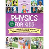 The Kitchen Pantry Scientist Physics for Kids Science Experiments and Activities Inspired by Awesome Physicists, Past and Present; with 25 Illustrated Biographies of Amazing Scientists from Around the World