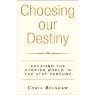 Choosing Our Destiny : Creating the Utopian World in the 21st Century