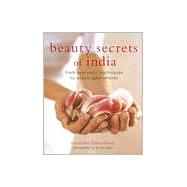 Beauty Secrets of India From Ayurvedic Techniques to Exotic Adornments