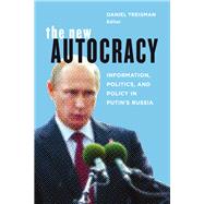 The New Autocracy Information, Politics, and Policy in Putin's Russia