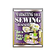 Marketing Your Sewing Business : How to Earn a Profit