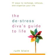 The De-stress Divas Guide to Life: 77 Ways to Recharge, Refocus, and Organize Your Life