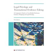 Legal Privilege and Transnational Evidence-Taking A Comparative Study on Cross-Border Disclosure, Evidence-Shopping and Legal Privilege