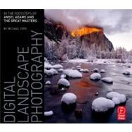 Digital Landscape Photography: In the Footsteps of Ansel Adams and the Masters
