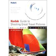 Kodak Guide to Shooting Great Travel Pictures : Easy Tips and Foolproof Ideas from the Pros