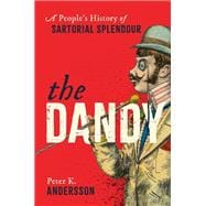 The Dandy A People's History of Sartorial Splendour