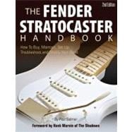 The Fender Stratocaster Handbook, 2nd Edition How To Buy, Maintain, Set Up, Troubleshoot, and Modify Your Strat
