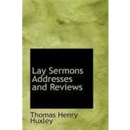 Lay Sermons: Addresses and Reviews