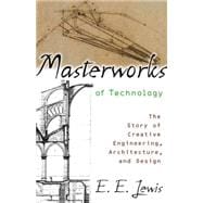 Masterworks of Technology The Story of Creative Engineering, Architecture, and Design