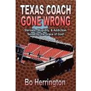 Texas Coach Gone Wrong : Steroids, Stupidity, and Addiction. Saved by the Grace of God!