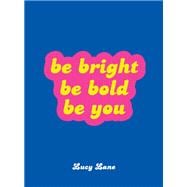 Be Bright, Be Bold, Be You