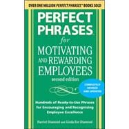 Perfect Phrases for Motivating and Rewarding Employees, Second Edition Hundreds of Ready-to-Use Phrases for Encouraging and Recognizing Employee Excellence