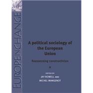 A Political Sociology of the European Union Reassessing Constructivism