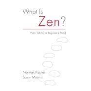 What Is Zen? Plain Talk for a Beginner's Mind