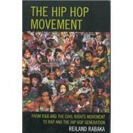 The Hip Hop Movement From R&B and the Civil Rights Movement to Rap and the Hip Hop Generation