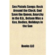 Sex Pistols Songs : Rock Around the Clock, God Save the Queen, Anarchy in the U. K. , Belsen Was a Gas, Bodies, Holidays in the Sun